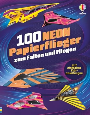 Wheatley, Abigail. 100 NEON-Papierflieger zum Falten und Fliegen - mit einfachen Faltanleitungen - Block mit 100 Motivbögen mit Neon-Designs - für Kinder ab 6 Jahren. Usborne Verlag, 2026.