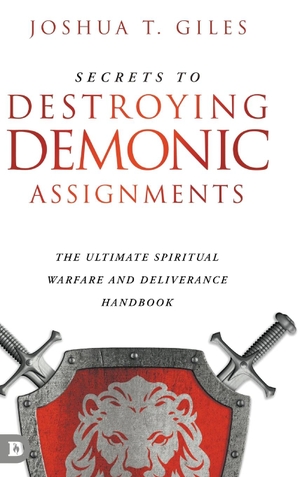 Giles, Joshua T.. Secrets to Destroying Demonic Assignments - The Ultimate Spiritual Warfare and Deliverance Handbook. Destiny Image, 2023.