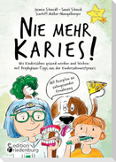 Nie mehr Karies! Wie Kinderzähne gesund werden und bleiben: mit Prophylaxe-Tipps aus der Kinderzahnarztpraxis und ausführlichem Rezepte-Teil zu zahngesunder Ernährung