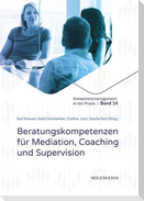 Beratungskompetenzen für Mediation, Coaching und Supervision