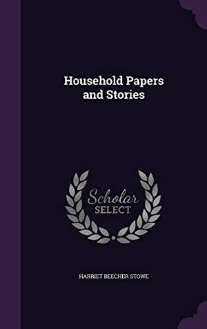 Stowe, Harriet Beecher. Household Papers and Stories. Creative Media Partners, LLC, 2016.