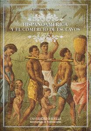 Vila Vilar, Enriqueta. Hispanoamérica y el comercio de esclavos. Editorial Universidad de Sevilla-Secretariado de Publicaciones, 2015.
