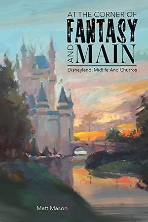 Mason, Matt. At the Corner of Fantasy and Main - Disneyland, Midlife, and Churros. Old Mill Press, 2022.