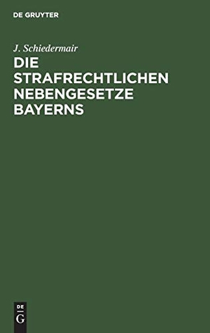 Schiedermair, J.. Die Strafrechtlichen Nebengesetze Bayerns. De Gruyter, 1912.