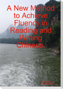 A New Method to Achieve Fluency in Reading and Writing Chinese.