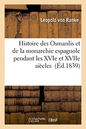 Ranke, Leopold von. Histoire Des Osmanlis Et de la Monarchie Espagnole Pendant Les Xvie Et Xviie Siècles. Hachette Livre - BNF, 2016.