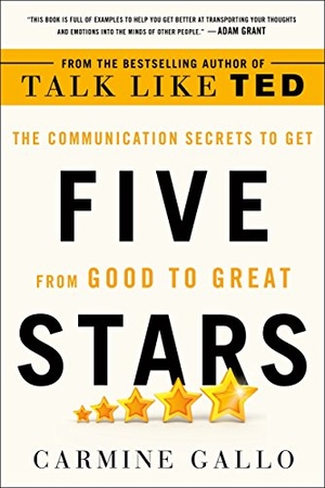 Gallo, Carmine. Five Stars - The Communication Secrets to Get from Good to Great. St. Martin's Publishing Group, 2019.