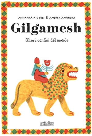 Gozzi, Annamaria / Andrea Antinori. Gilgamesh. Oltre i confini del mondo. , 2022.