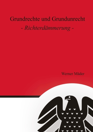 Mäder, Werner. Grundrechte und Grundunrecht - Richterdämmerung. tredition, 2023.