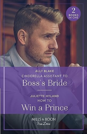 Blake, Ally / Juliette Hyland. Cinderella Assistant To Boss's Bride / How To Win A Prince - Cinderella Assistant to Boss's Bride (Billion-Dollar Bachelors) / How to Win a Prince (Royals in the Headlines). HarperCollins, 2023.