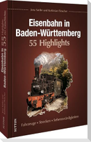 Eisenbahn in Baden-Württemberg. 55 Highlights