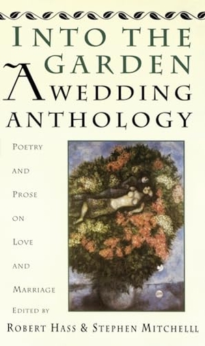 Hass, Robert / Stephen Mitchell. Into the Garden: A Wedding Anthology - Poetry and Prose on Love and Marriage. HarperCollins, 1994.