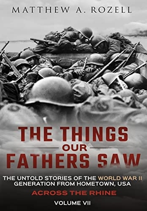 Rozell, Matthew. Across the Rhine - The Things Our Fathers Saw-The Untold Stories of the World War II Generation-Volume VII: The Things Our Fathers Saw-The Untold Stories of the World War II Generation-Volume VII. Woodchuck Hollow Studios Incorporated, 2021.