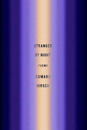 Hirsch, Edward. Stranger by Night - Poems. Knopf Doubleday Publishing Group, 2022.
