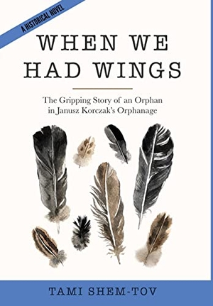 Shem-Tov, Tami. When We Had Wings - The Gripping Story of an Orphan in Janusz Korczak's Orphanage. A Historical Novel. Amsterdam Publishers, 2023.