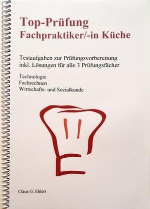 Ehlert, Claus-Günter. Top Prüfung Fachpraktiker/-in Küche - Testaufgaben zur Prüfungsvorbereitung für alle 3 Prüfungsfächer. Ehlert, Claus-Günter, 2024.