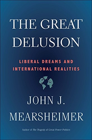 Mearsheimer, John J.. Great Delusion - Liberal Dreams and International Realities. Yale University Press, 2019.