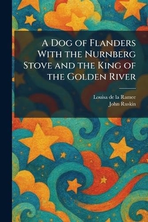 de la Ramee, Louisa / John Ruskin. A Dog of Flanders With the Nurnberg Stove and the King of the Golden River. XpressPress, 2026.