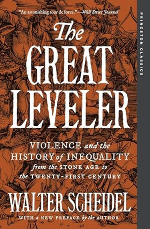 Scheidel, Walter. The Great Leveler - Violence and the History of Inequality from the Stone Age to the Twenty-First Century. Princeton Univers. Press, 2025.
