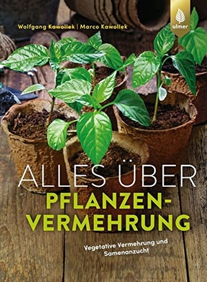 Kawollek, Wolfgang / Marco Kawollek. Alles über Pflanzenvermehrung - Vegetative Vermehrung und Samenanzucht. Ulmer Eugen Verlag, 2021.