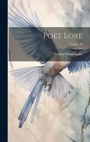 Hauptmann, Gerhart. Poet Lore; Volume 10. Creative Media Partners, LLC, 2023.
