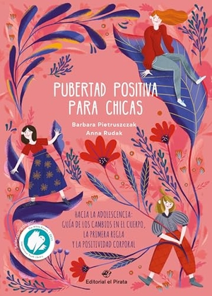 Pietruszczak, Barbara. Pubertad Positiva Para Chicas - Hacia La Adolescencia: Guía de Los Cambios En El Cuerpo, La Primera Regla Y La Positividad Corporal Volume 1. Editorial El Pirata, 2024.