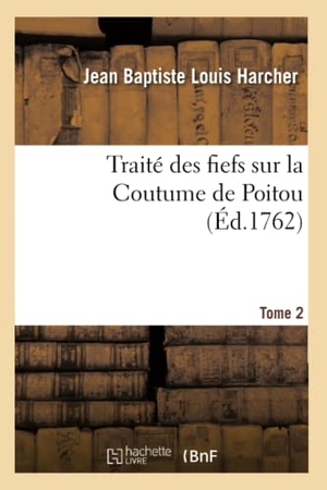 Harcher. Traité Des Fiefs Sur La Coutume de Poitou. Tome 2. Hachette Livre - BNF, 2016.