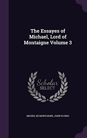 Montaigne, Michel / John Florio. The Essayes of Michael, Lord of Montaigne Volume 3. Touchladybirdlucky Studios, 2016.