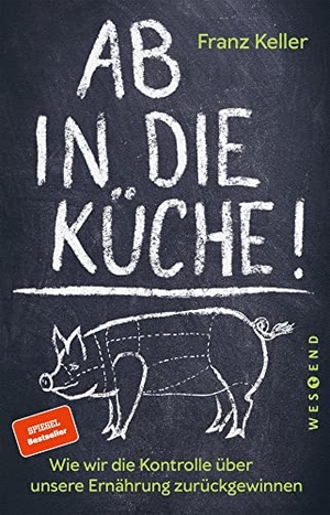 Keller, Franz. Ab in die Küche! - Wie wir die Kontrolle über unsere Ernährung zurückgewinnen. Westend, 2023.