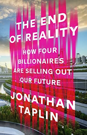 Taplin, Jonathan. The End of Reality - How four billionaires are selling out our future. Transworld Publishers Ltd, 2023.