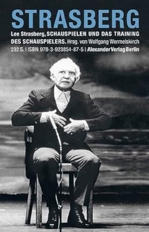Strasberg, Lee. Schauspielen und das Training des Schauspielers - Beiträge zur 'Method'. Alexander Verlag Berlin, 2012.