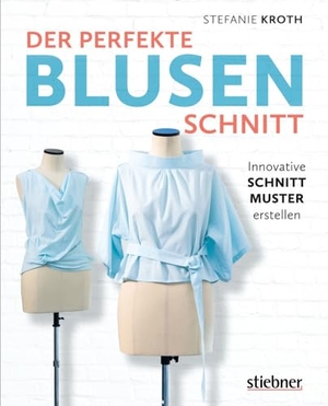 Kroth, Stefanie. Der perfekte Blusen-Schnitt - Innovative Schnittmuster erstellen. Stiebner Verlag GmbH, 2020.