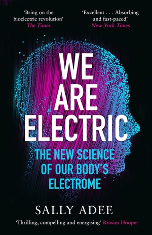 Adee, Sally. We Are Electric - The New Science of Our Body's Electrome. Canongate Books Ltd., 2024.