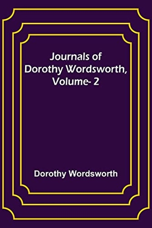 Wordsworth, Dorothy. Journals of Dorothy Wordsworth, Vol. 2. Alpha Editions, 2022.
