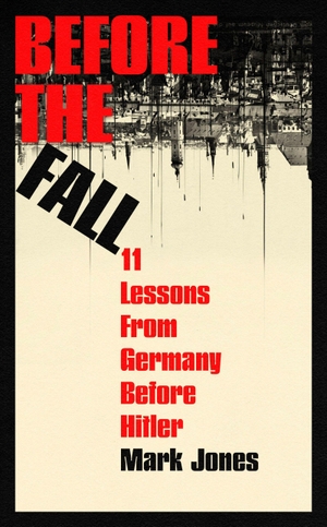 Jones, Mark. Before the Fall - Eleven Lessons from Germany Before Hitler. Quercus, 2026.