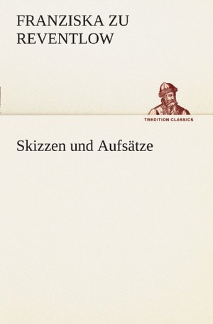 Reventlow, Franziska Gräfin zu. Skizzen und Aufsätze. TREDITION CLASSICS, 2012.