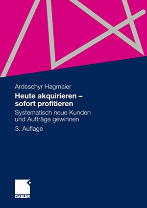 Hagmaier, Ardeschyr. Heute akquirieren - sofort profitieren - Systematisch neue Kunden und Aufträge gewinnen. Gabler Verlag, 2011.