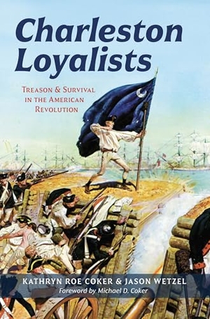 Coker / Jason Wetzel. Charleston Loyalists - Treason and Survival in the American Revolution. Arcadia Publishing (SC), 2026.