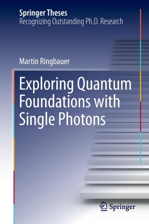 Ringbauer, Martin. Exploring Quantum Foundations with Single Photons. Springer International Publishing, 2017.