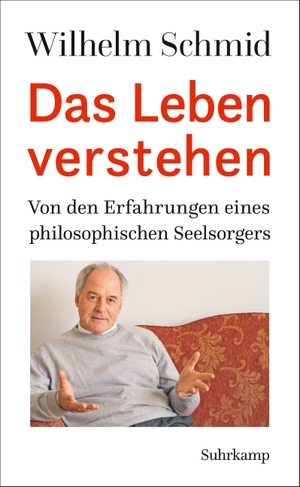 Schmid, Wilhelm. Das Leben verstehen - Von den Erfahrungen eines philosophischen Seelsorgers. Suhrkamp Verlag AG, 2016.