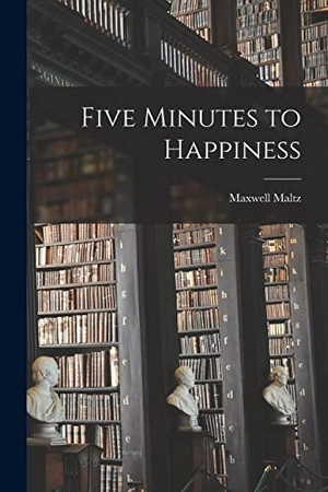Maltz, Maxwell. Five Minutes to Happiness. Creative Media Partners, LLC, 2021.