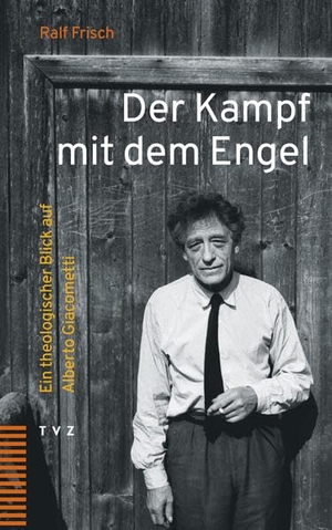 Frisch, Ralf. Der Kampf mit dem Engel - Ein theologischer Blick auf Alberto Giacometti. Theologischer Verlag Ag, 2026.