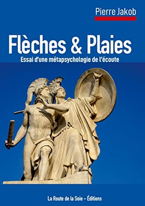 Jakob, Pierre. Flèches et Plaies - Essai d'une métapsychologie de l'écoute. La Route de la Soie - Éditions, 2023.