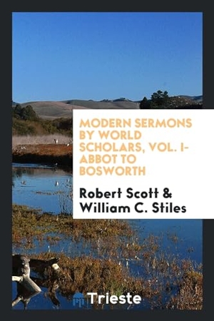 Scott, Robert / William C. Stiles. Modern sermons by world scholars, Vol. I-Abbot to Bosworth. Trieste Publishing, 2017.
