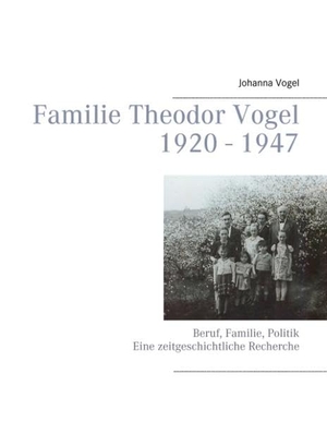 Vogel, Johanna. Familie Theodor Vogel 1920 - 1947 - Beruf, Familie, Politik Eine zeitgeschichtliche Recherche. Books on Demand, 2017.