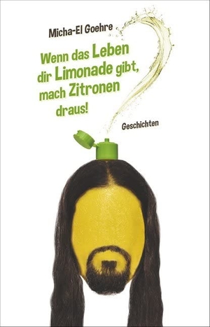 Goehre, Micha-El. Wenn das Leben dir Limonade gibt, mach Zitronen draus!. Satyr Verlag, 2019.