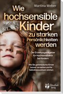 Wie hochsensible Kinder zu starken Persönlichkeiten werden - Der Erziehungsratgeber für Hochsensibilität bei Kindern: Wie Sie gefühlsstarke Kinder besser verstehen und ihr Selbstbewusstsein stärken