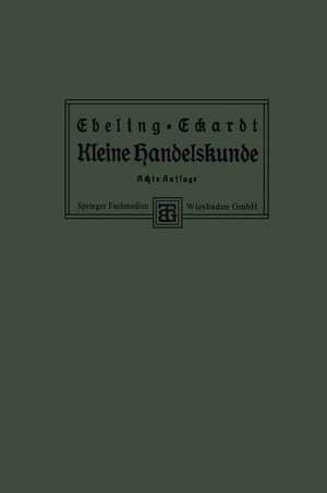 Eckardt, Paul / Ph. Ebeling. Kleine Handelskunde. Vieweg+Teubner Verlag, 1926.