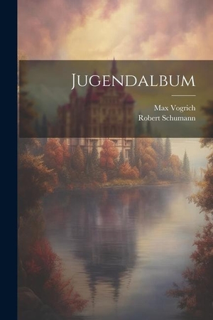 Schumann, Robert / Max Vogrich. Jugendalbum. LEGARE STREET PR, 2023.