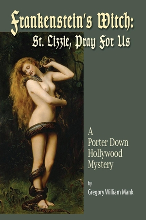 Mank, Gregory William. Frankenstein's Witch - Saint Lizzie, Pray For Us - A Porter Down Hollywood Mystery: Saint Lizzie, Pray For Us -. BearManor Media, 2022.